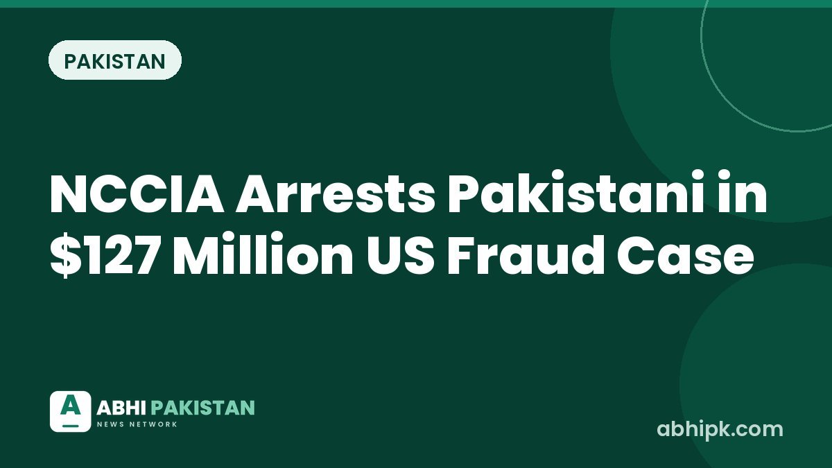 NCCIA Arrests Pakistani in $127 Million US Fraud Case