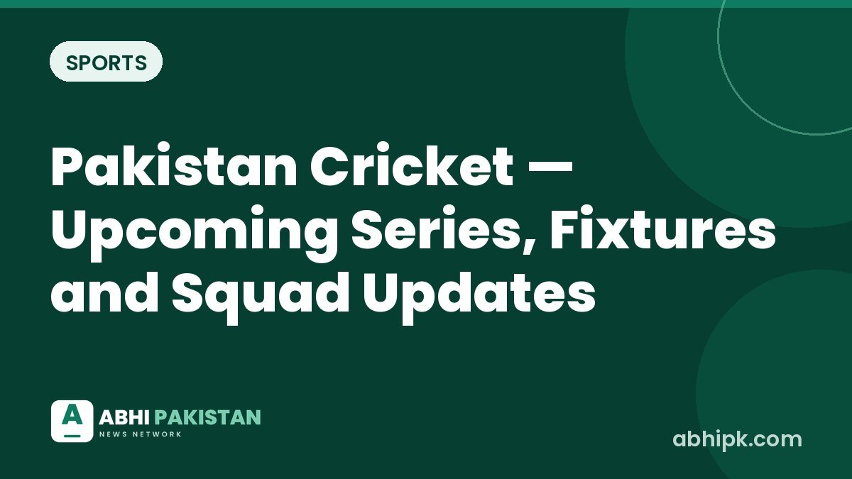 Pakistan Cricket — Upcoming Series, Fixtures and Squad Updates